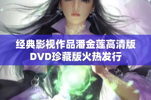 经典影视作品潘金莲高清版DVD珍藏版火热发行