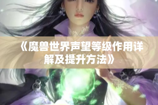 《魔兽世界声望等级作用详解及提升方法》