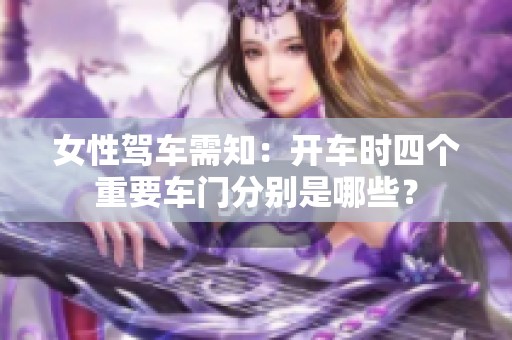 女性驾车需知：开车时四个重要车门分别是哪些？