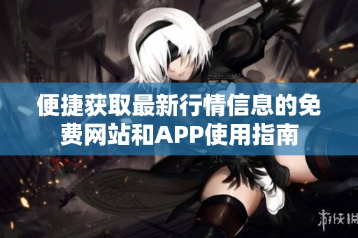 便捷获取最新行情信息的免费网站和APP使用指南