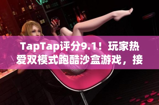 TapTap评分9.1！玩家热爱双模式跑酷沙盒游戏，接受度超出预期