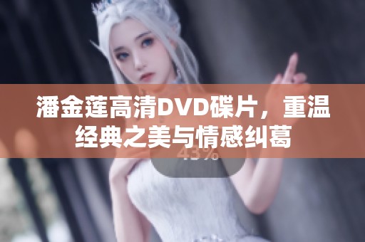 潘金莲高清DVD碟片，重温经典之美与情感纠葛