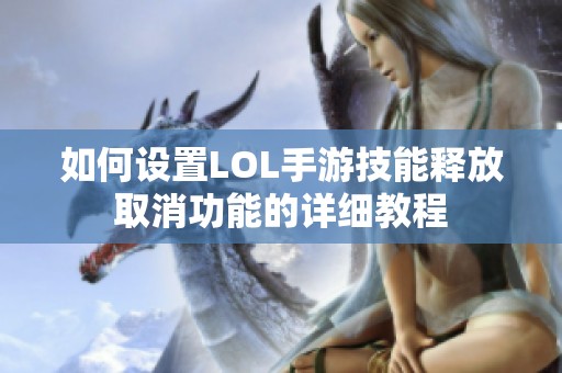 如何设置LOL手游技能释放取消功能的详细教程