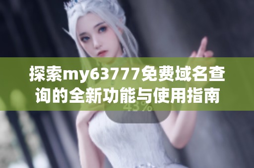 探索my63777免费域名查询的全新功能与使用指南