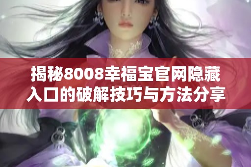 揭秘8008幸福宝官网隐藏入口的破解技巧与方法分享