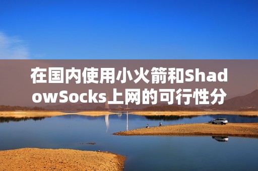 在国内使用小火箭和ShadowSocks上网的可行性分析