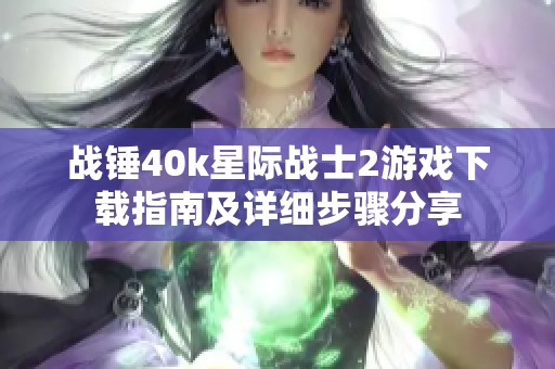 战锤40k星际战士2游戏下载指南及详细步骤分享