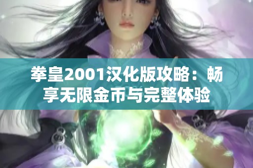 拳皇2001汉化版攻略：畅享无限金币与完整体验