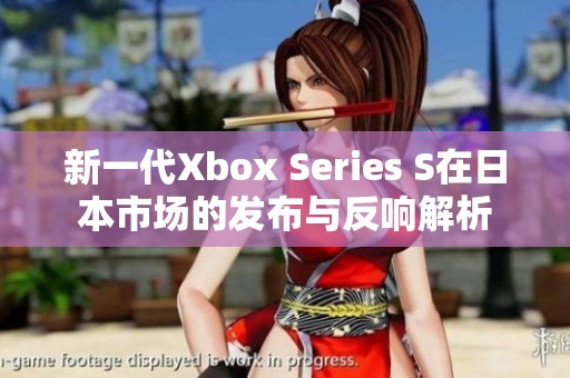 新一代Xbox Series S在日本市场的发布与反响解析