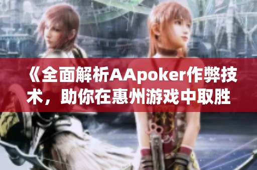 《全面解析AApoker作弊技术，助你在惠州游戏中取胜》