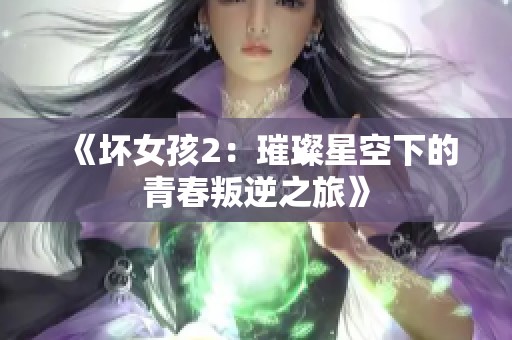 《坏女孩2：璀璨星空下的青春叛逆之旅》