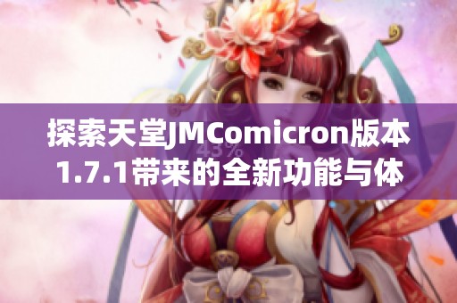 探索天堂JMComicron版本1.7.1带来的全新功能与体验