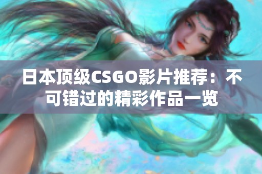 日本顶级CSGO影片推荐：不可错过的精彩作品一览