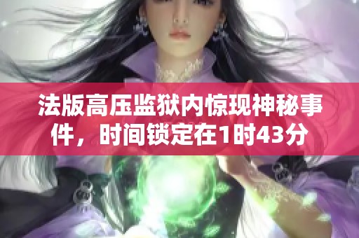 法版高压监狱内惊现神秘事件，时间锁定在1时43分