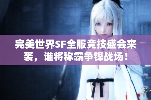 完美世界SF全服竞技盛会来袭，谁将称霸争锋战场！