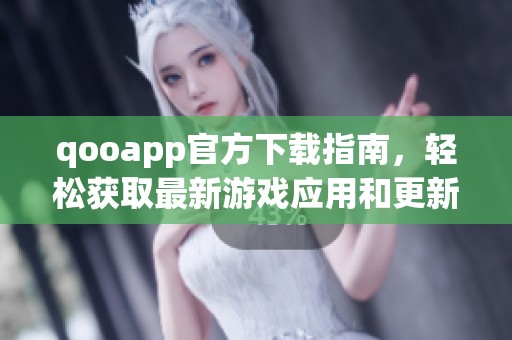 qooapp官方下载指南，轻松获取最新游戏应用和更新内容