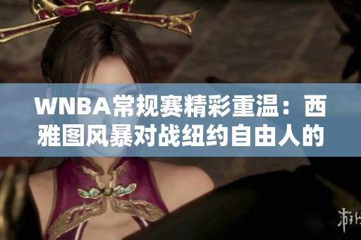 WNBA常规赛精彩重温：西雅图风暴对战纽约自由人的精彩瞬间