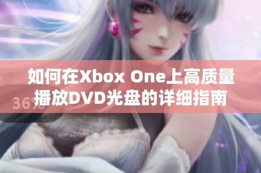 如何在Xbox One上高质量播放DVD光盘的详细指南