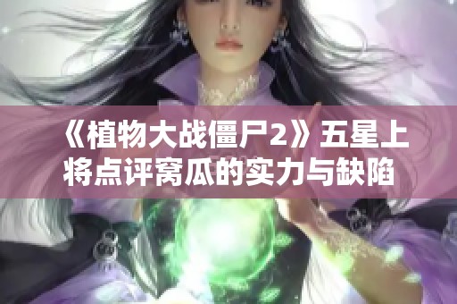 《植物大战僵尸2》五星上将点评窝瓜的实力与缺陷