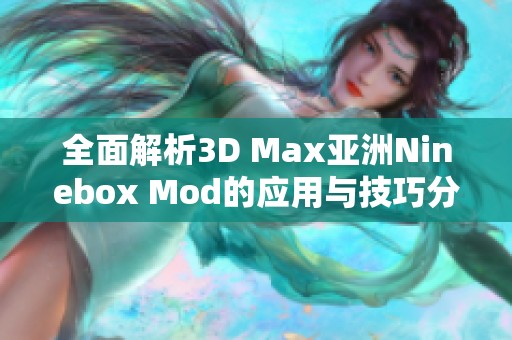 全面解析3D Max亚洲Ninebox Mod的应用与技巧分享