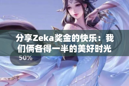 分享Zeka奖金的快乐：我们俩各得一半的美好时光