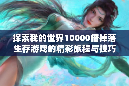 探索我的世界10000倍掉落生存游戏的精彩旅程与技巧分享