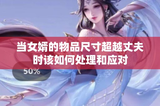 当女婿的物品尺寸超越丈夫时该如何处理和应对