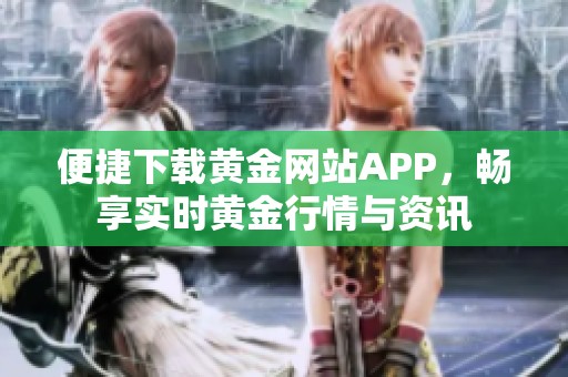 便捷下载黄金网站APP，畅享实时黄金行情与资讯