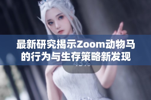 最新研究揭示Zoom动物马的行为与生存策略新发现