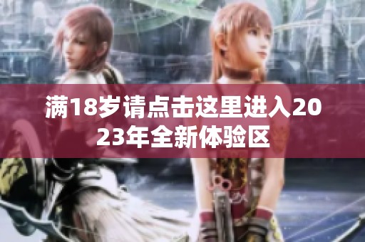 满18岁请点击这里进入2023年全新体验区