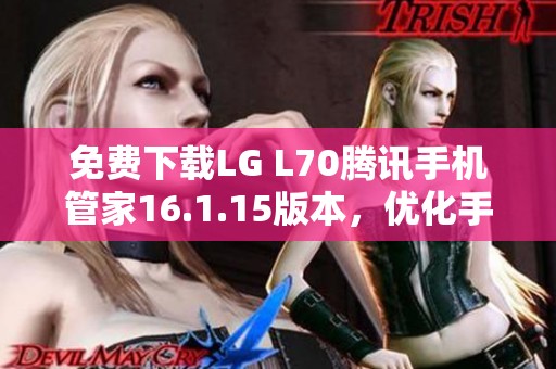 免费下载LG L70腾讯手机管家16.1.15版本，优化手机性能