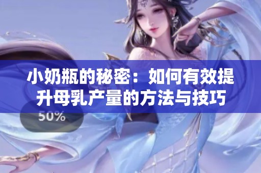 小奶瓶的秘密：如何有效提升母乳产量的方法与技巧