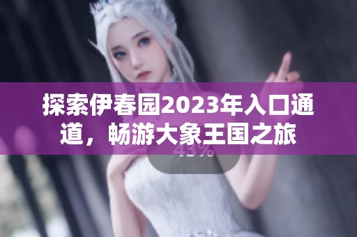 探索伊春园2023年入口通道，畅游大象王国之旅