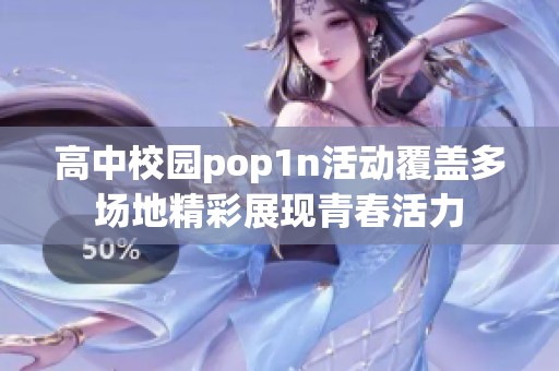 高中校园pop1n活动覆盖多场地精彩展现青春活力