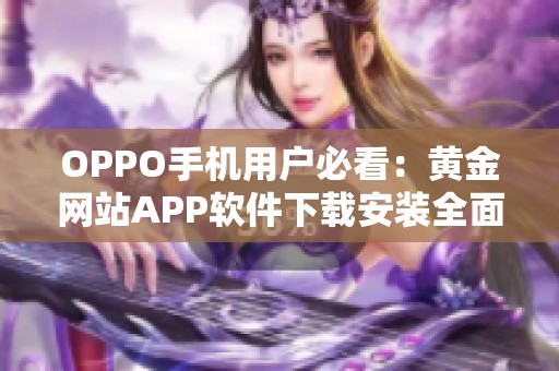 OPPO手机用户必看：黄金网站APP软件下载安装全面指南