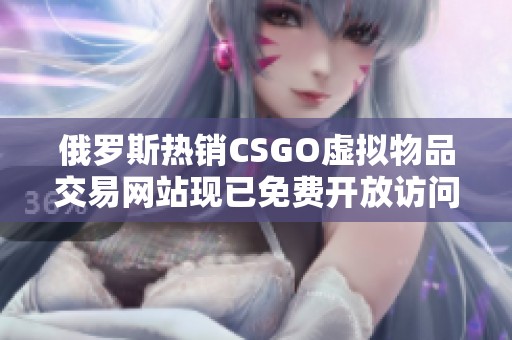 俄罗斯热销CSGO虚拟物品交易网站现已免费开放访问