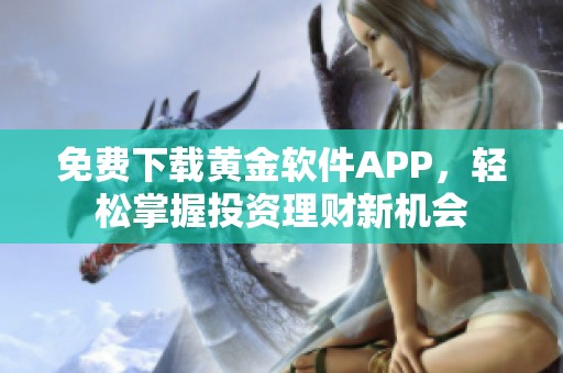 免费下载黄金软件APP，轻松掌握投资理财新机会