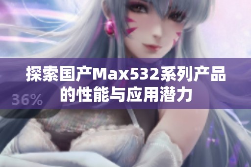 探索国产Max532系列产品的性能与应用潜力