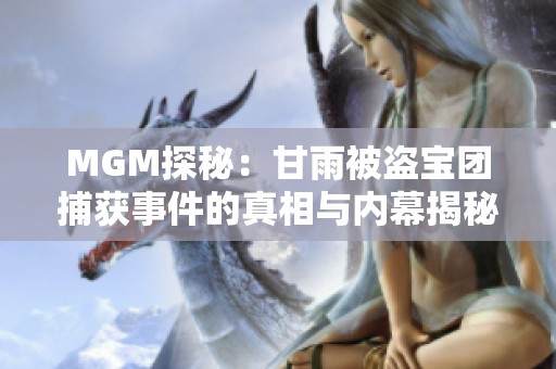 MGM探秘：甘雨被盗宝团捕获事件的真相与内幕揭秘