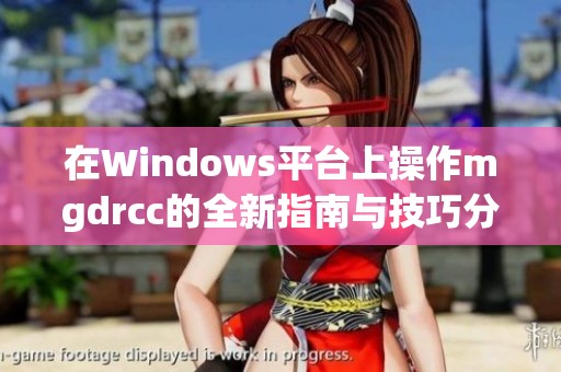 在Windows平台上操作mgdrcc的全新指南与技巧分享