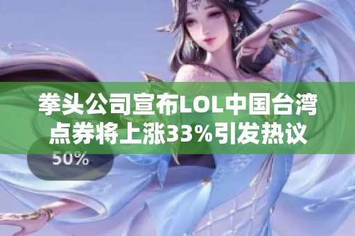 拳头公司宣布LOL中国台湾点券将上涨33%引发热议