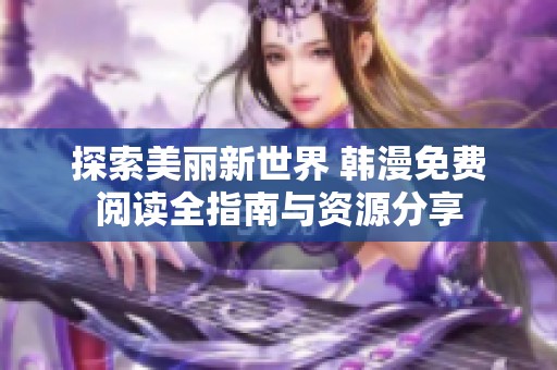 探索美丽新世界 韩漫免费阅读全指南与资源分享