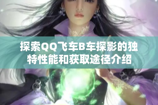 探索QQ飞车B车探影的独特性能和获取途径介绍