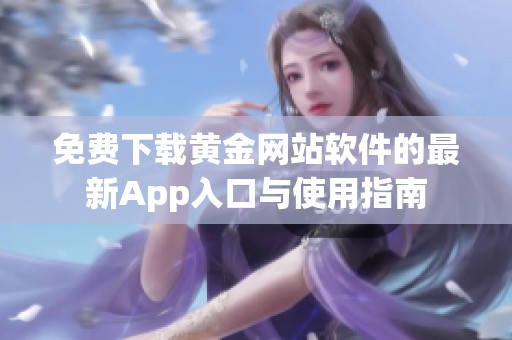 免费下载黄金网站软件的最新App入口与使用指南