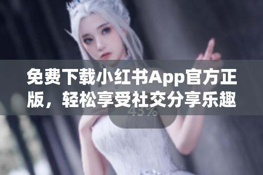 免费下载小红书App官方正版，轻松享受社交分享乐趣