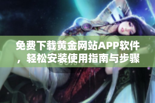 免费下载黄金网站APP软件，轻松安装使用指南与步骤