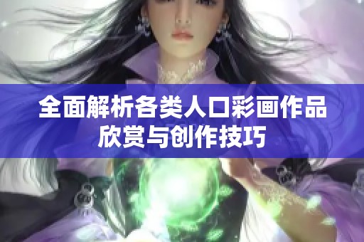 全面解析各类人口彩画作品欣赏与创作技巧