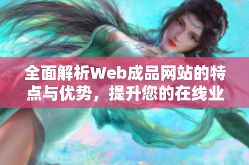 全面解析Web成品网站的特点与优势，提升您的在线业务效果