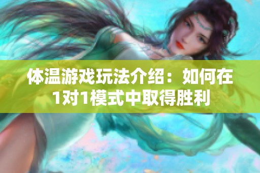 体温游戏玩法介绍：如何在1对1模式中取得胜利