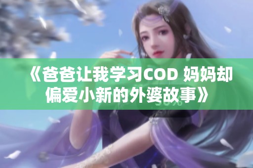 《爸爸让我学习COD 妈妈却偏爱小新的外婆故事》